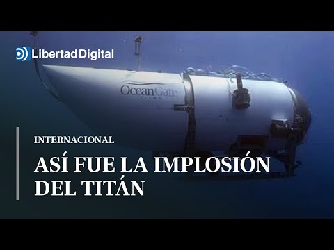 Así fue la implosión catastrófica del sumergible TItán